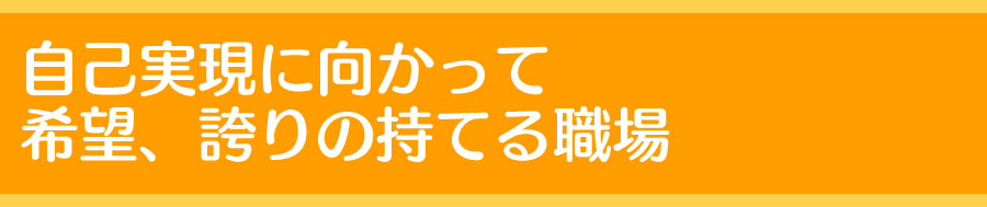 自己実現に向かって希望、誇りの持てる職場